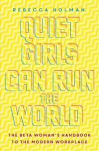 Quiet girls can run the world - the beta womans handbook to the modern work