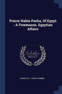Prince Halim Pacha, of Egypt - A Freemason. Egyptian Affairs