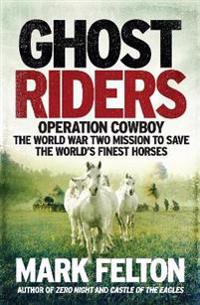 Ghost riders - operation cowboy, the world war two mission to save the worl