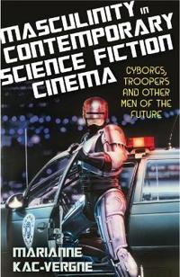 Masculinity in Contemporary Science Fiction Cinema
