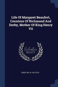 Life of Margaret Beaufort, Countess of Richmond and Derby, Mother of King Henry VII