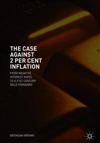 The Case Against 2 Per Cent Inflation: From Negative Interest Rates to a 21st Century Gold Standard