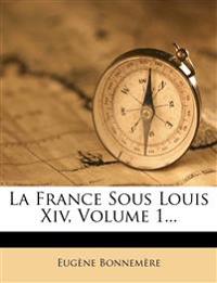 La France Sous Louis XIV, Volume 1...