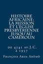 Histoire Africaine, La Mission et l?Eglise Presbyérienne jusqu?au Cameroun