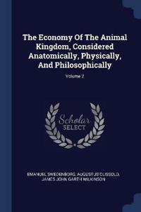 The Economy of the Animal Kingdom, Considered Anatomically, Physically, and Philosophically; Volume 2