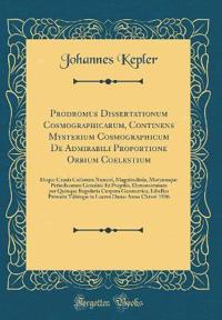 Prodromus Dissertationum Cosmographicarum, Continens Mysterium Cosmographicum De Admirabili Proportione Orbium Coelestium