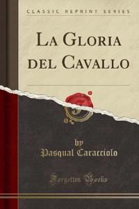 La Gloria del Cavallo (Classic Reprint)