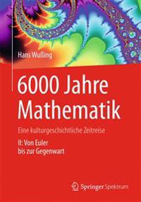 6000 Jahre Mathematik: Eine Kulturgeschichtliche Zeitreise - 2. Von Euler Bis Zur Gegenwart