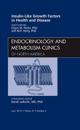 Insulin-Like Growth Factors in Health and Disease, An Issue of Endocrinology and Metabolism Clinics