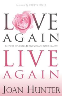 Love Again, Live Again: Restore Your Heart and Regain Your Health