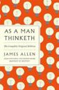 As a Man Thinketh: The Complete Original Edition