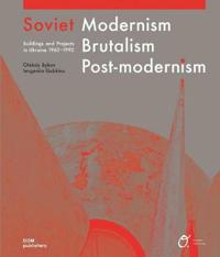 Soviet Modernism, Brutalism, Post-Modernism: Buildings and Projects in Ukraine 1960-1990
