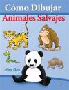 Cómo Dibujar - Animales Salvajes: Libros de Dibujo