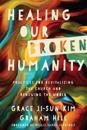 Healing Our Broken Humanity – Practices for Revitalizing the Church and Renewing the World