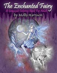 The Enchanted Fairy - A Grayscale Coloring Book for Adults: 25 Single Sided Grayscale Images of Molly Harrison Fairies