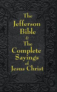 Jefferson Bible & the Complete Sayings of Jesus Christ