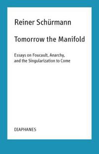 Tomorrow the Manifold - Essays on Foucault, Anarchy, and the Singularization to Come