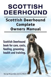 Scottish Deerhound. Scottish Deerhound Complete Owners Manual. Scottish Deerhound Book for Care, Costs, Feeding, Grooming, Health and Training.