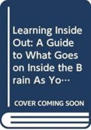 Learning Inside Out: A Guide To What Goes On Inside The Brain As You Learn