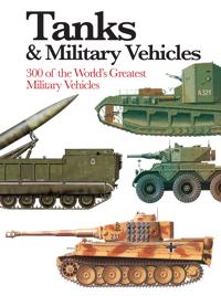 Tanks & Military Vehicles: 300 of the World's Greatest Military Vehicles