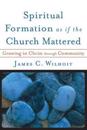Spiritual Formation as if the Church Mattered – Growing in Christ through Community