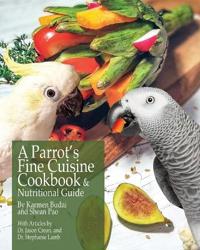 A Parrot's Fine Cuisine Cookbook and Nutritional Guide