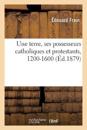 Une Terre, Ses Possesseurs Catholiques Et Protestants, 1200-1600