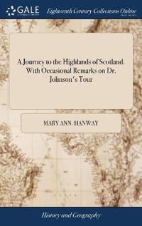 A Journey to the Highlands of Scotland. with Occasional Remarks on Dr. Johnson's Tour