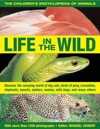 The Children's Encyclopedia of Animals: Life in the Wild: Discover the Amazing World of Big Cats, Birds of Prey, Crocodiles, Elephants, Insects, Spide