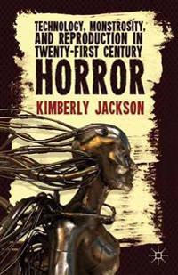 Technology, Monstrosity, and Reproduction in Twenty-First Century Horror