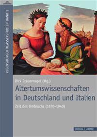 Altertumswissenschaften in Deutschland Und Italien: Zeit Des Umbruchs (1870 - 1940)Internationales Kolloquium in Regensburg, 25. Bis 27. Juni 2015