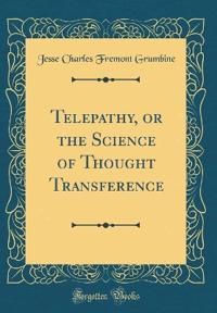 Telepathy, or the Science of Thought Transference (Classic Reprint)
