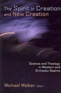 The Spirit in Creation and New Creation: Science and Theology in Western and Orthodox Realms