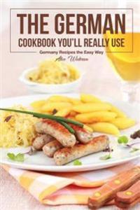 The German Cookbook You?ll Really Use: Germany Recipes the Easy Way