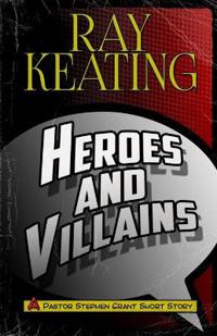 Heroes & Villains: A Pastor Stephen Grant Short Story