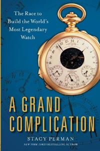 Grand Complication: The Race to Build the World's Most Legendary Watch
