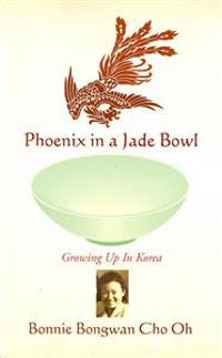 Phoenix in a Jade Bowl: Growing Up in Korea