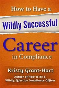 How to Have a Wildly Successful Career in Compliance