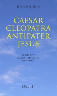 Caesar, Cleopatra, Antipater, Jesus : perspektiv på kristendomens uppkomst. Del 3