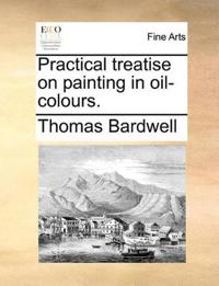 Practical Treatise on Painting in Oil-Colours.