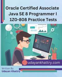 Oracle Certified Associate Java Se 8 Programmer I 1z0-808 Practice Tests: 260+ Questions to Assess Your Oca Preparation