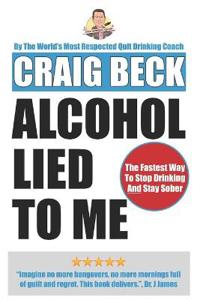 Alcohol Lied to Me: The Intelligent Way to Escape Alcohol Addiction