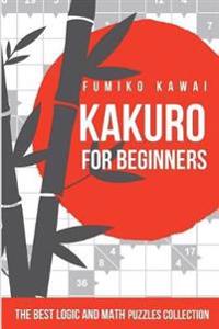 Kakuro for Beginners: The Best Logic and Math Puzzles Collection