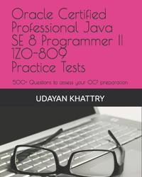 Oracle Certified Professional Java Se 8 Programmer II 1z0-809 Practice Tests: 500+ Questions to Assess Your Ocp Preparation