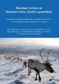 Reindeer Hunters at Howburn Farm, South Lanarkshire: A Late Hamburgian Settlement in Southern Scotland - Its Lithic Artefacts and Natural Environment