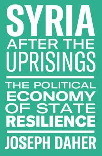 Syria After the Uprisings: The Political Economy of State Resilience