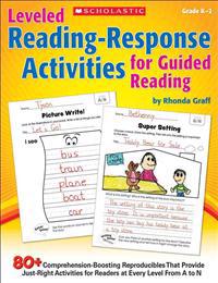 Leveled Reading-Response Activities for Guided Reading: 80+ Comprehension-Boosting Reproducibles That Provide Just-Right Activities for Readers at Eve