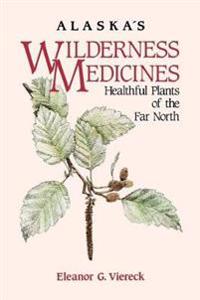 Alaska's Wilderness Medicines: Healthful Plants of