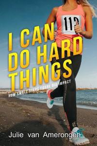 I Can Do Hard Things: How Small Steps Equal Big Impact