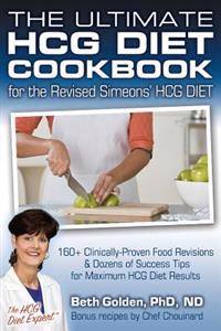 The Ultimate Hcg Diet Cookbook for the Revised Simeons' Hcg Diet: 160+ Clinically-Proven Food Revisions & Dozens of Success Tips for Maximum Hcg Diet